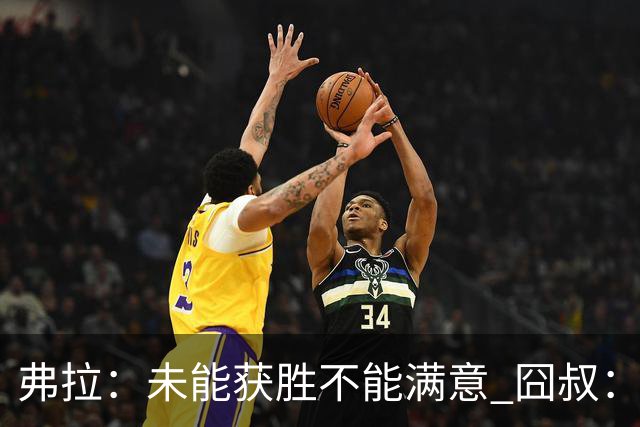 弗拉：未能获胜不能满意 囧叔：丢球是糟糕的错误